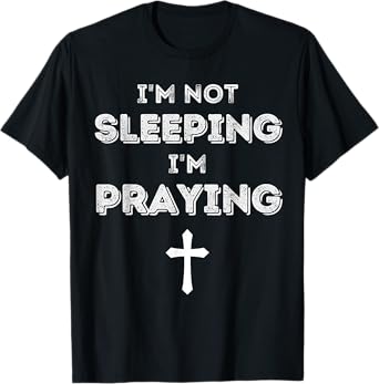 Funny Im Not Sleeping Im Praying Jesus Sarcastic Dad Joke T-Shirt