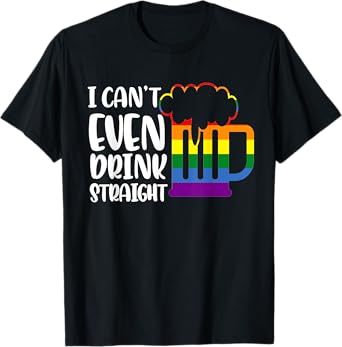 Im So Gay I Can't Even Drink Straight Beer Lover LGBTQ Stuff T-Shirt