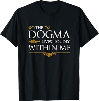 The Dogma Lives Loudly Within Me T-Shirt