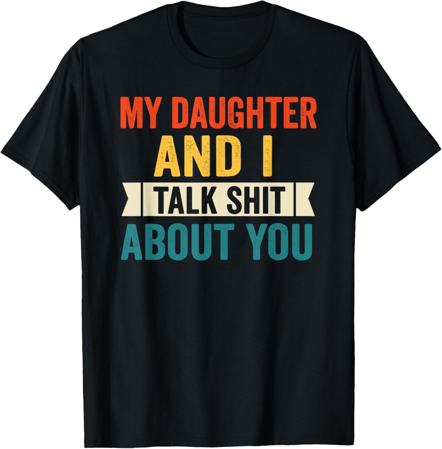 My Daughter and I Talk Shit About You Funny Tee For Mom Dad T-Shirt