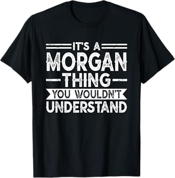 It's A MORGAN Thing You Wouldn't Understand Family Name T-Shirt