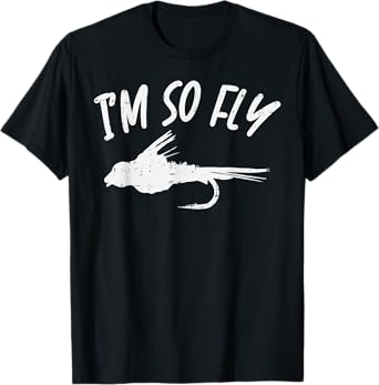 Im So Fly Bass Trout Fishing Angling Fisherman Angler Gift T-Shirt