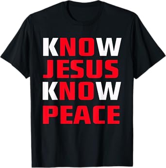 Know / No Jesus - Know / No Peace - Christian Faith Quote T-Shirt
