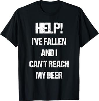 Help I've Fallen And Can't Reach My Beer Drinking T-Shirt T-Shirt