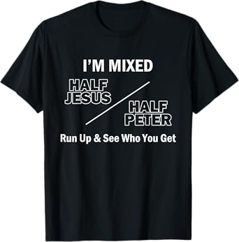 I Am Mixed Half Jesus And Half Peter Run Up See Who You Get T-Shirt