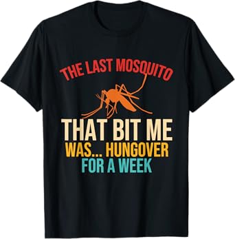 The Last Mosquito That Bit Me Was Hungover For A Week Quote T-Shirt