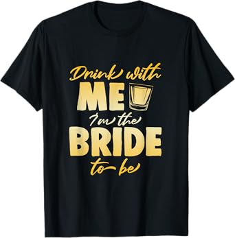 Drink With Me I'm The Bride To Be Funny Drinking Wedding T-Shirt