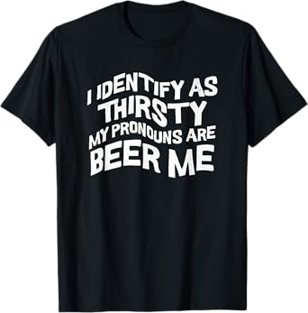 I Identify As Thirsty My Pronouns are Beer Me - Bartender T-Shirt