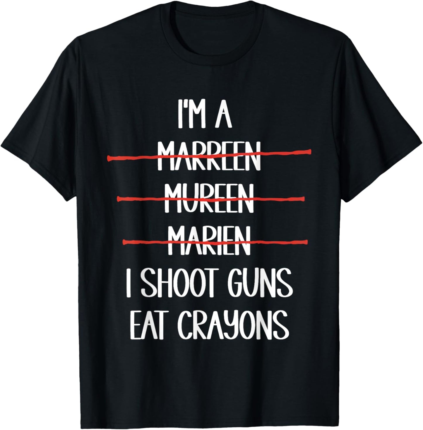I'm A Marreen Mureen Marien I Shoot Guns Eat Crayons Funny T-Shirt