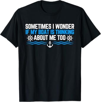Sometimes i Wonder if My Boat is Thinking About Me Too T-Shirt