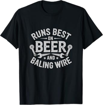 Runs Best ON Beer and BALING Wire - Funny Farmer T-Shirt