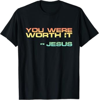 Salvation Present Cute Jesus Quote You Were Worth it T-Shirt