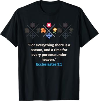 For everything there Is A Season Ecclesiastes 3:1 Christian T-Shirt