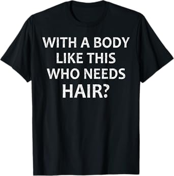 Crazy Dog Men with A Body Like This Who Needs Hair Funny Dad T-Shirt