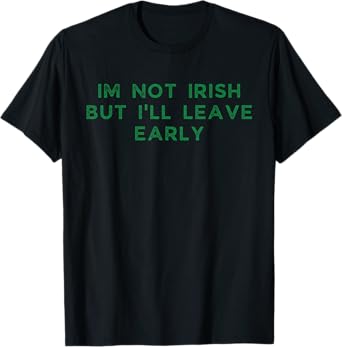 Im Not Irish but i'll Leave Early Funny Irish St Patricks T-Shirt