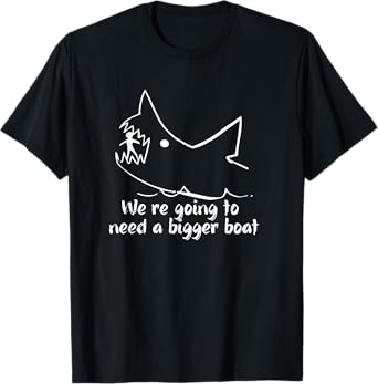 We're Going To Need A Bigger Boat Funny Fishing Tee T Shirt T-Shirt