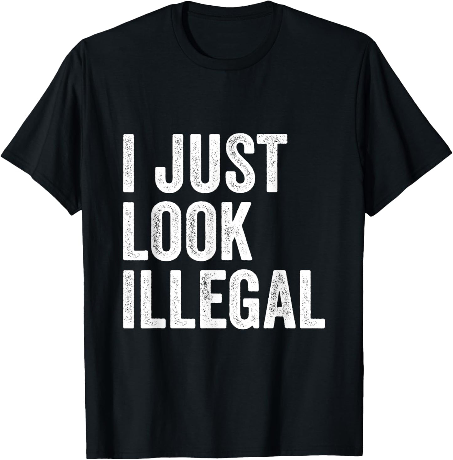 I Just Look Illegal Sarcastic Immigration Proud Immigrant T-Shirt