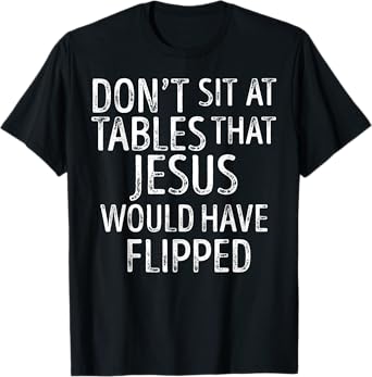 Don't Sit At Tables That Jesus Would Have Flipped Christian T-Shirt