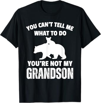 You Can't Tell Me What To Do You're Not My Grandson Bear Dad T-Shirt
