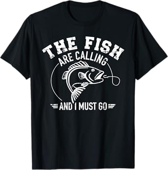 Fishing The fish are calling and I must go T-Shirt