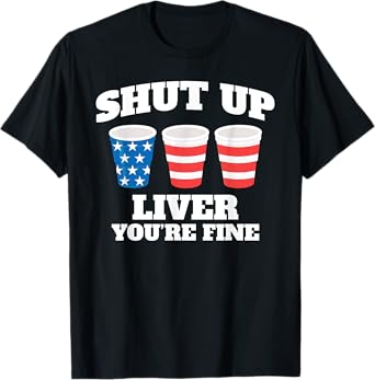 Shut Up Liver You're Fine Drinking Fun Patriotic 4th of July T-Shirt for Women Men