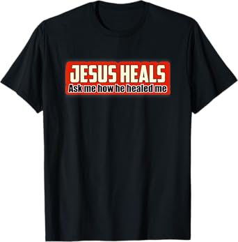 Jesus Heals Ask Me How He Healed Me Christian Bible T-Shirt