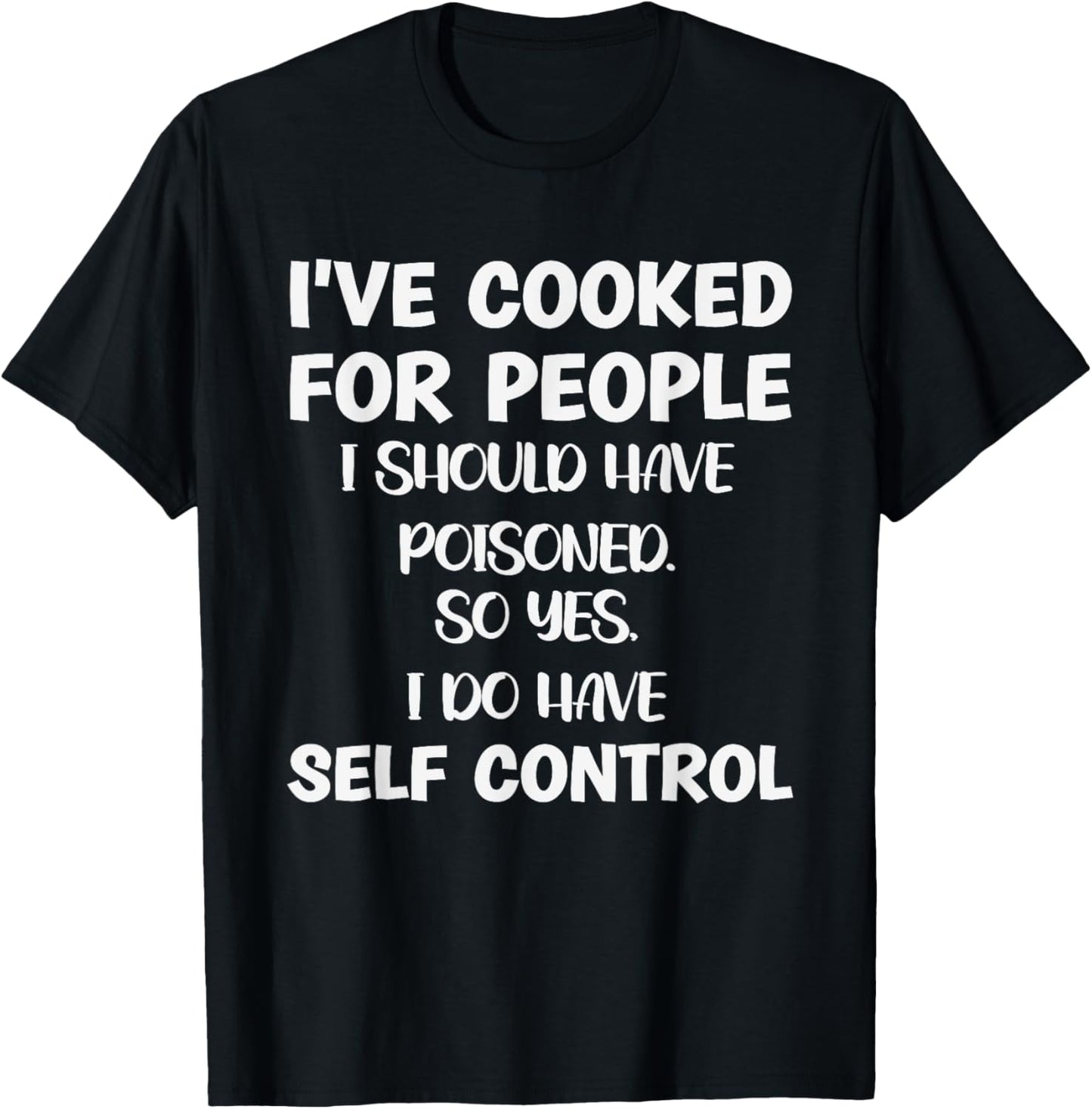 I have Cooked For People I Should Have Poisoned womens T-Shirt