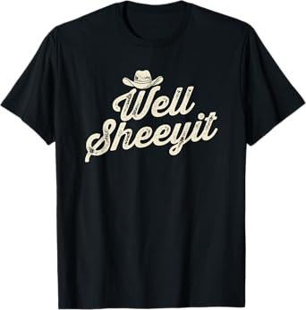 Well Sheeyit Cowboy Hat Funny Country Slang T-Shirt