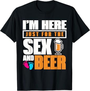 I'm Here Just For The Sex And The Beer Gender Reveal T-Shirt