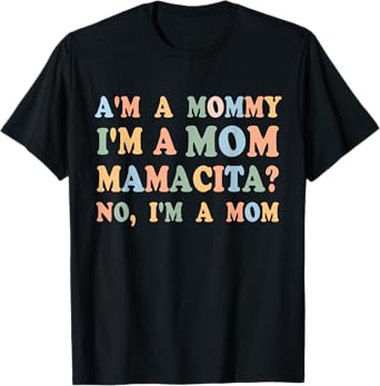 I'm A Mommy I'm A Mom mamacita no, I'm A Mom Funny Mommy T-Shirt