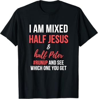 I am half Jesus and half Peter #runup mixed and see T-Shirt