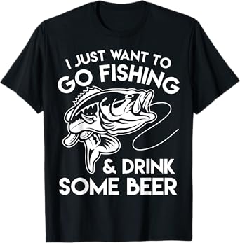 I Just Want To Go Fishing And Drink Some Beer T-Shirt