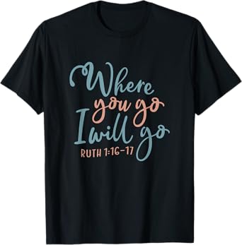 Where You Go I Will Go God Faith Jesus T-Shirt