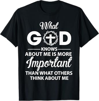 What God Knows About Me Is More Important Christian T-Shirt