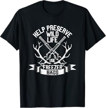 Help Preserve Wildlife Use Freezer Bags Funny Deer Hunting T-Shirt