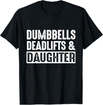 Dumbbells Deadlifts Daughters Funny Father's Day Girl Dad T-Shirt
