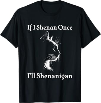 If I Shenan Once I'll Shenanigan Funny Cat St Patrick's Day Men Women T-Shirt