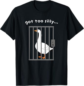 Got Too Silly Funny Saying Humor Goose Meme Pun Jail Joke T-Shirt