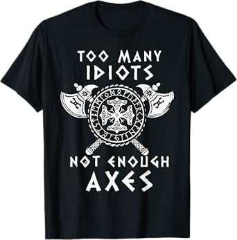 Too Many Idiots Not Enough Axes T-Shirt