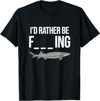 Funny White Sturgeon Fishing Gifts for Men I'd Rather Be T-Shirt