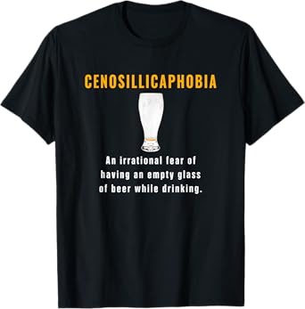 Cenosillicaphobia Fear Of Empty Beer Glass While Drinking T-Shirt