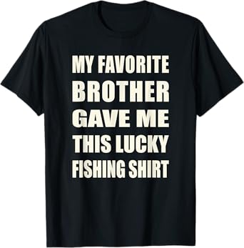 Funny My Favorite Brother Gave Me This Lucky Fishing T-Shirt