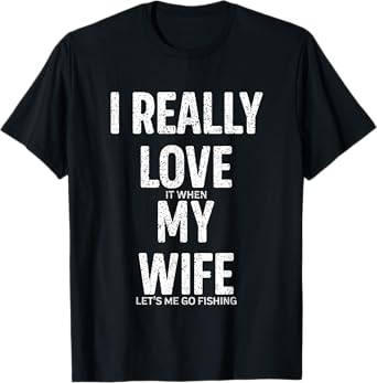 Funny I Really Love It When My Wife Lets Me Go Fishing Joke T-Shirt