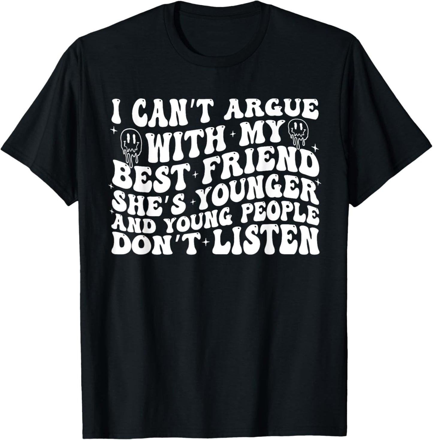I Can't Argue With My Best Friend She's Younger Than Me T-Shirt