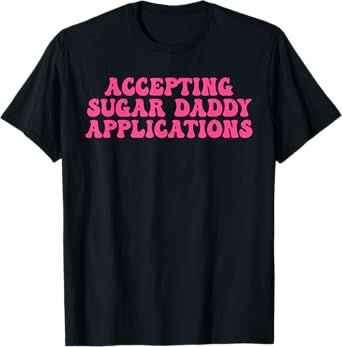 Accepting Sugar Daddy Applications Design T-Shirt