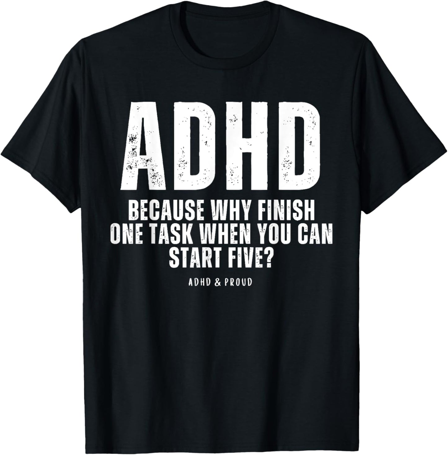 ADHD Because Why Finish One Task When You Can Start Five T-Shirt