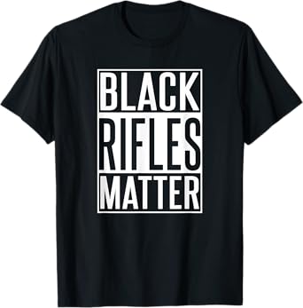 Black Rifles Matter - 2nd Amendment Shirt - Funny Gun Shirt T-Shirt