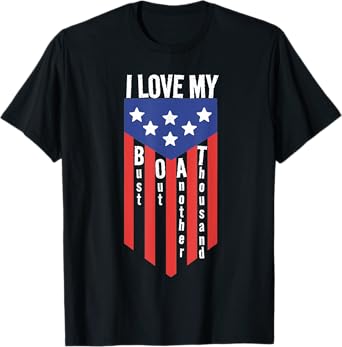 Patriotic I Love My Boat, Bust Out Another Thousand U.S Flag Women Kids Men T-Shirt