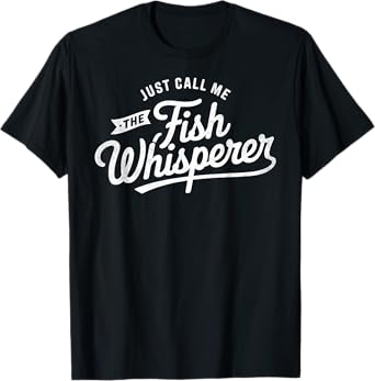 Just Call Me The The Fish Whisperer Fisherman Humor Fish Fan T-Shirt