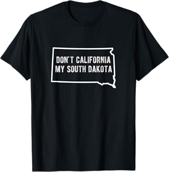 Don't California My South Dakota Funny State T-Shirt
